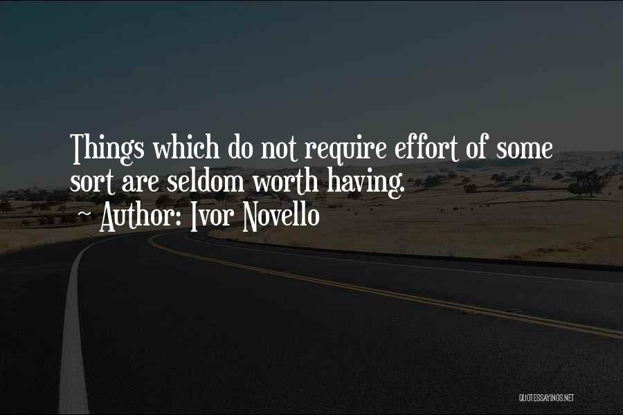 Ivor Novello Quotes: Things Which Do Not Require Effort Of Some Sort Are Seldom Worth Having.