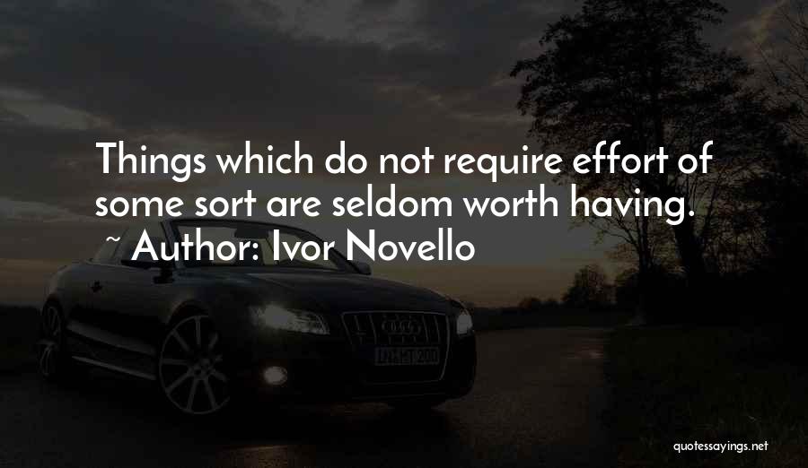 Ivor Novello Quotes: Things Which Do Not Require Effort Of Some Sort Are Seldom Worth Having.