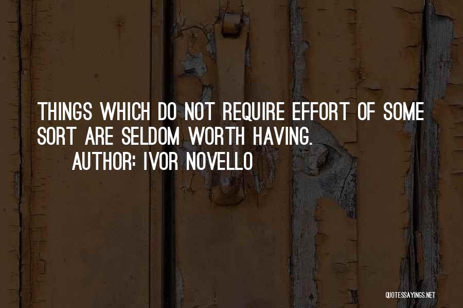 Ivor Novello Quotes: Things Which Do Not Require Effort Of Some Sort Are Seldom Worth Having.