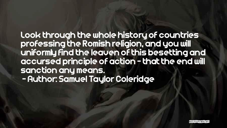 Samuel Taylor Coleridge Quotes: Look Through The Whole History Of Countries Professing The Romish Religion, And You Will Uniformly Find The Leaven Of This