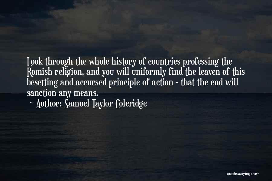 Samuel Taylor Coleridge Quotes: Look Through The Whole History Of Countries Professing The Romish Religion, And You Will Uniformly Find The Leaven Of This
