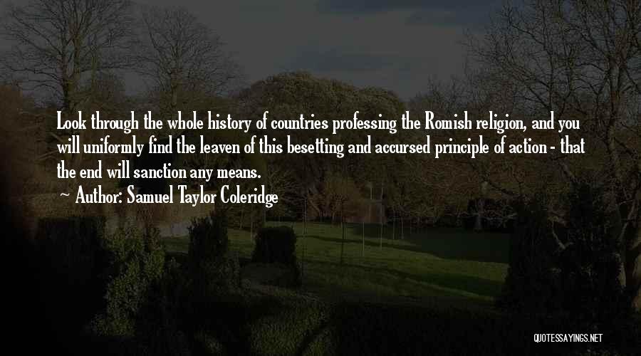 Samuel Taylor Coleridge Quotes: Look Through The Whole History Of Countries Professing The Romish Religion, And You Will Uniformly Find The Leaven Of This