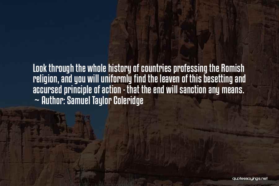 Samuel Taylor Coleridge Quotes: Look Through The Whole History Of Countries Professing The Romish Religion, And You Will Uniformly Find The Leaven Of This