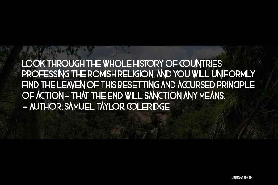 Samuel Taylor Coleridge Quotes: Look Through The Whole History Of Countries Professing The Romish Religion, And You Will Uniformly Find The Leaven Of This