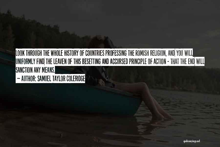 Samuel Taylor Coleridge Quotes: Look Through The Whole History Of Countries Professing The Romish Religion, And You Will Uniformly Find The Leaven Of This