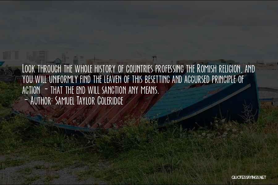 Samuel Taylor Coleridge Quotes: Look Through The Whole History Of Countries Professing The Romish Religion, And You Will Uniformly Find The Leaven Of This