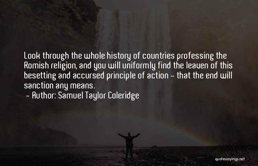 Samuel Taylor Coleridge Quotes: Look Through The Whole History Of Countries Professing The Romish Religion, And You Will Uniformly Find The Leaven Of This