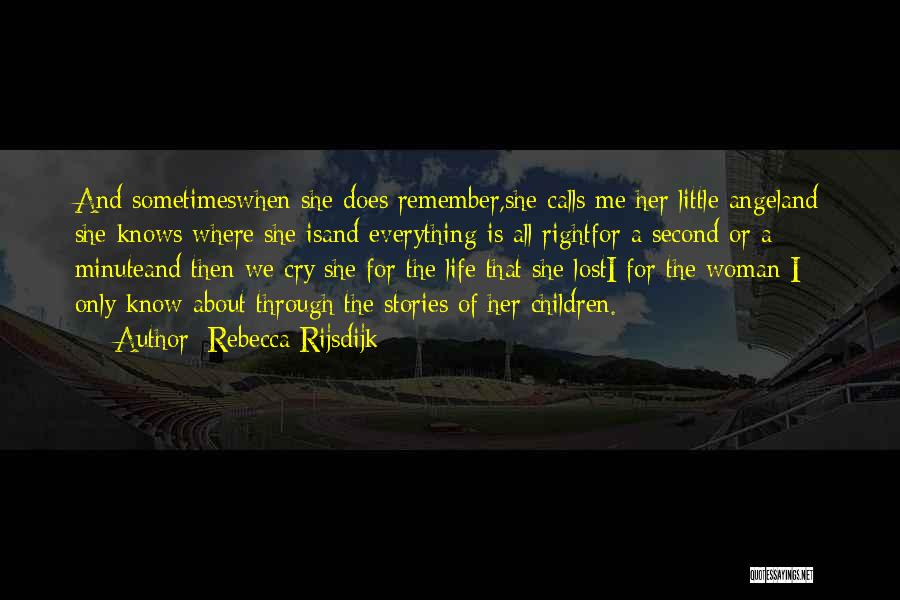 Rebecca Rijsdijk Quotes: And Sometimeswhen She Does Remember,she Calls Me Her Little Angeland She Knows Where She Isand Everything Is All Rightfor A