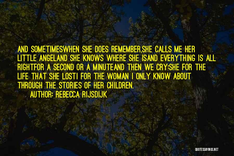 Rebecca Rijsdijk Quotes: And Sometimeswhen She Does Remember,she Calls Me Her Little Angeland She Knows Where She Isand Everything Is All Rightfor A