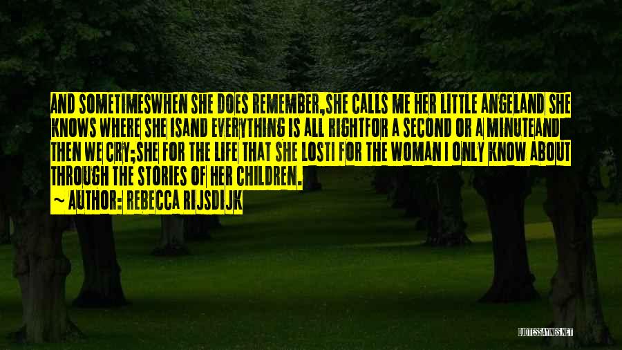 Rebecca Rijsdijk Quotes: And Sometimeswhen She Does Remember,she Calls Me Her Little Angeland She Knows Where She Isand Everything Is All Rightfor A