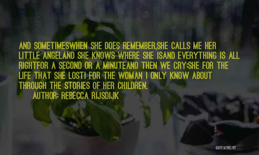 Rebecca Rijsdijk Quotes: And Sometimeswhen She Does Remember,she Calls Me Her Little Angeland She Knows Where She Isand Everything Is All Rightfor A