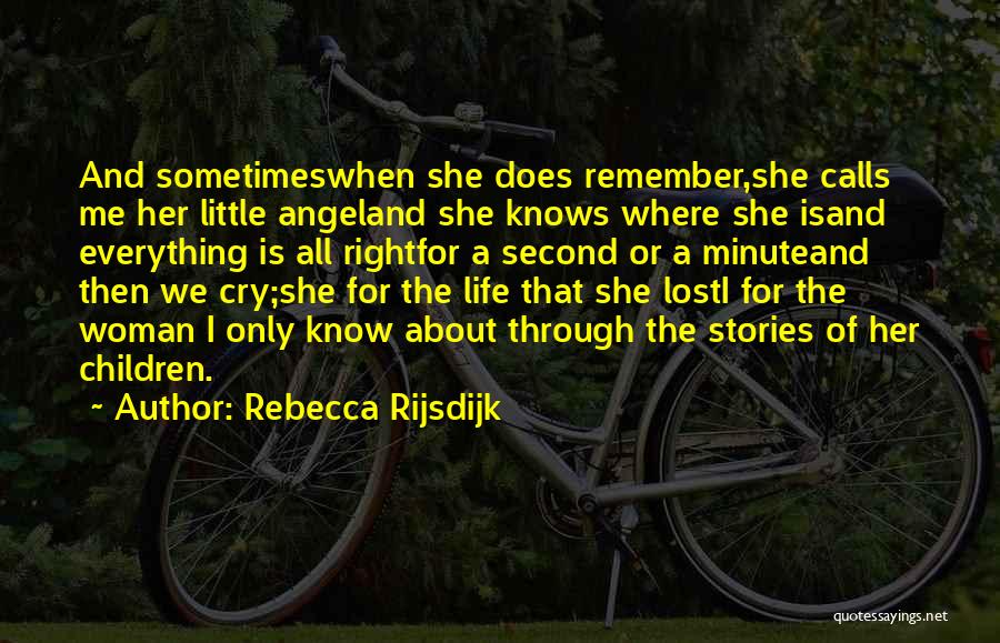 Rebecca Rijsdijk Quotes: And Sometimeswhen She Does Remember,she Calls Me Her Little Angeland She Knows Where She Isand Everything Is All Rightfor A