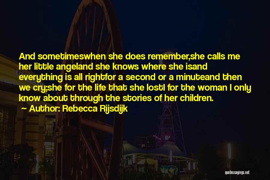 Rebecca Rijsdijk Quotes: And Sometimeswhen She Does Remember,she Calls Me Her Little Angeland She Knows Where She Isand Everything Is All Rightfor A