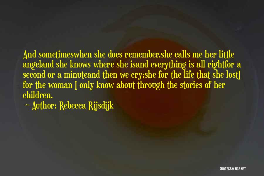 Rebecca Rijsdijk Quotes: And Sometimeswhen She Does Remember,she Calls Me Her Little Angeland She Knows Where She Isand Everything Is All Rightfor A