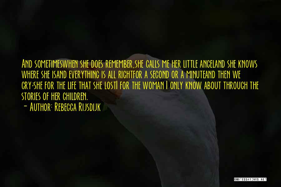 Rebecca Rijsdijk Quotes: And Sometimeswhen She Does Remember,she Calls Me Her Little Angeland She Knows Where She Isand Everything Is All Rightfor A