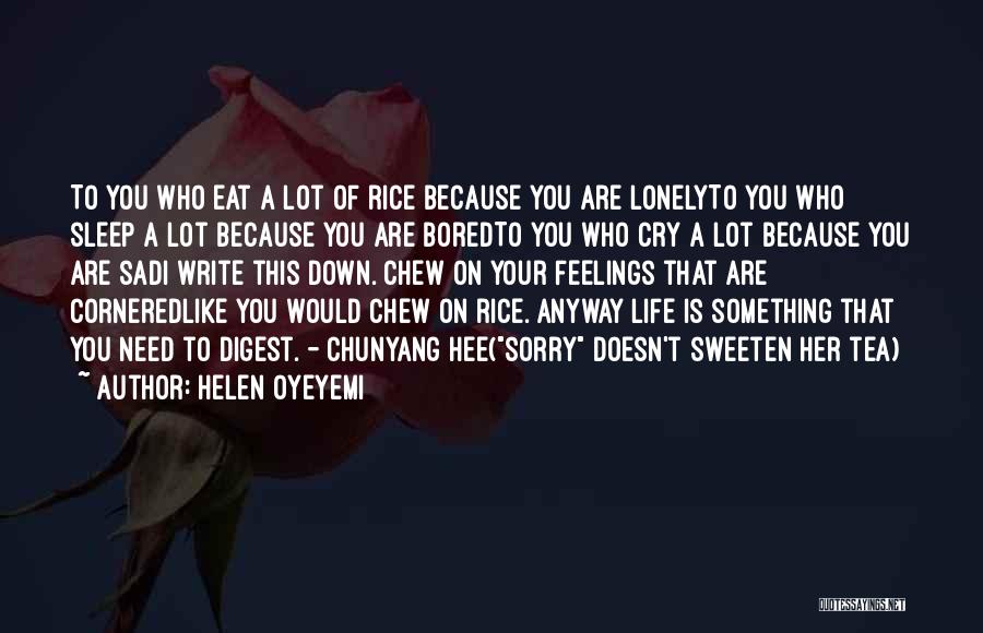 Helen Oyeyemi Quotes: To You Who Eat A Lot Of Rice Because You Are Lonelyto You Who Sleep A Lot Because You Are