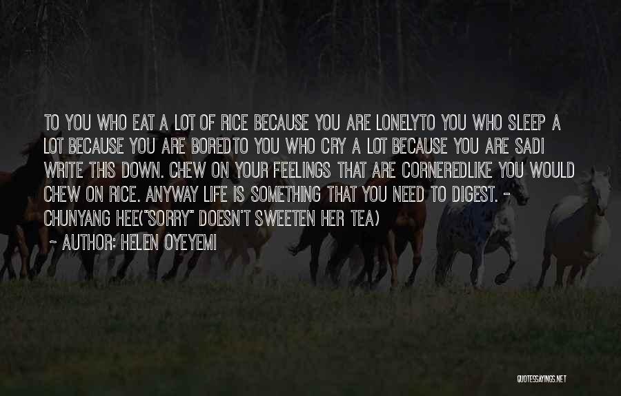 Helen Oyeyemi Quotes: To You Who Eat A Lot Of Rice Because You Are Lonelyto You Who Sleep A Lot Because You Are