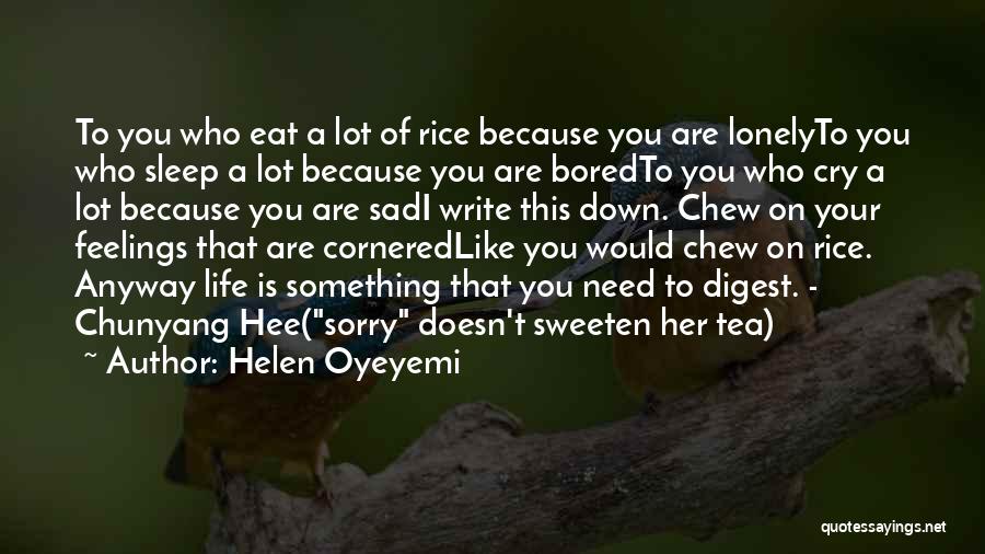 Helen Oyeyemi Quotes: To You Who Eat A Lot Of Rice Because You Are Lonelyto You Who Sleep A Lot Because You Are