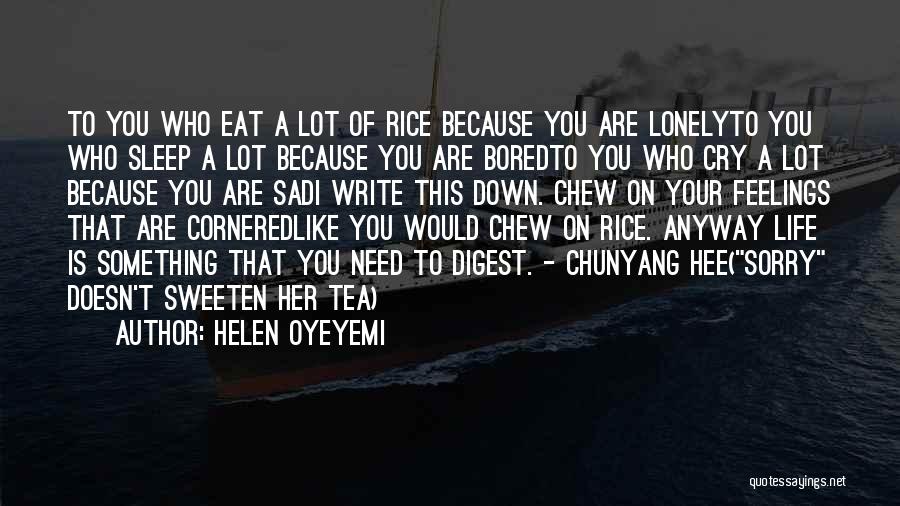 Helen Oyeyemi Quotes: To You Who Eat A Lot Of Rice Because You Are Lonelyto You Who Sleep A Lot Because You Are