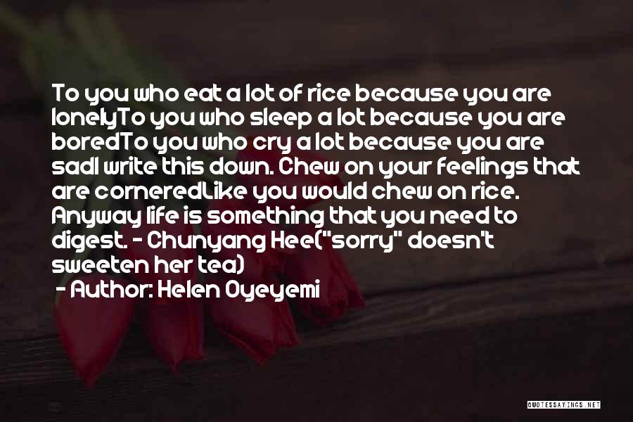 Helen Oyeyemi Quotes: To You Who Eat A Lot Of Rice Because You Are Lonelyto You Who Sleep A Lot Because You Are