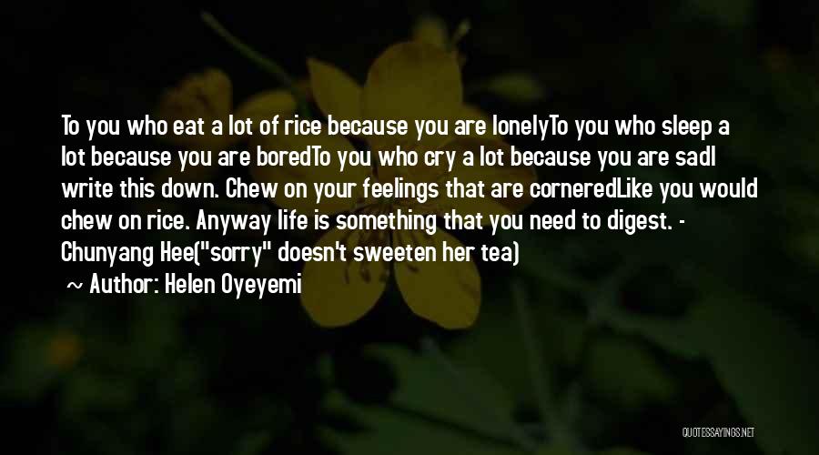 Helen Oyeyemi Quotes: To You Who Eat A Lot Of Rice Because You Are Lonelyto You Who Sleep A Lot Because You Are