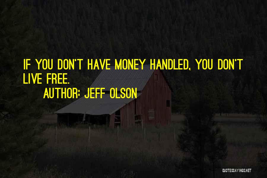 Jeff Olson Quotes: If You Don't Have Money Handled, You Don't Live Free.