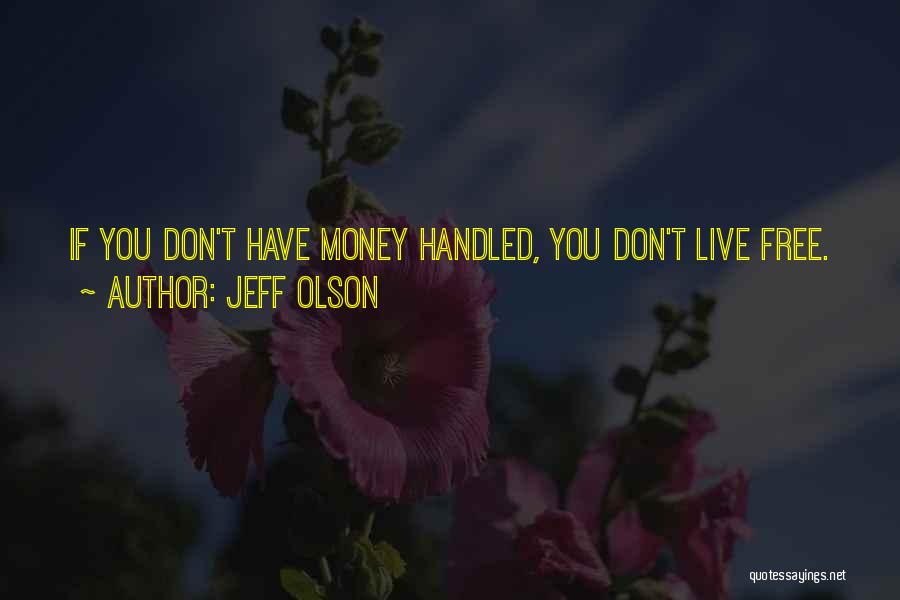 Jeff Olson Quotes: If You Don't Have Money Handled, You Don't Live Free.