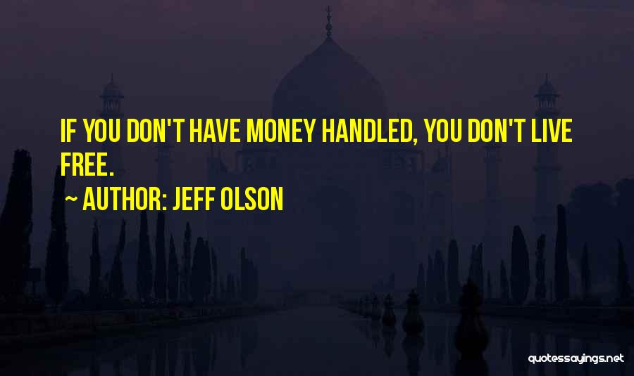 Jeff Olson Quotes: If You Don't Have Money Handled, You Don't Live Free.