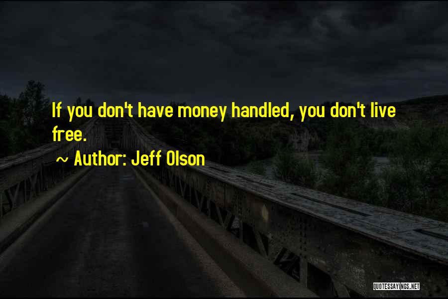 Jeff Olson Quotes: If You Don't Have Money Handled, You Don't Live Free.