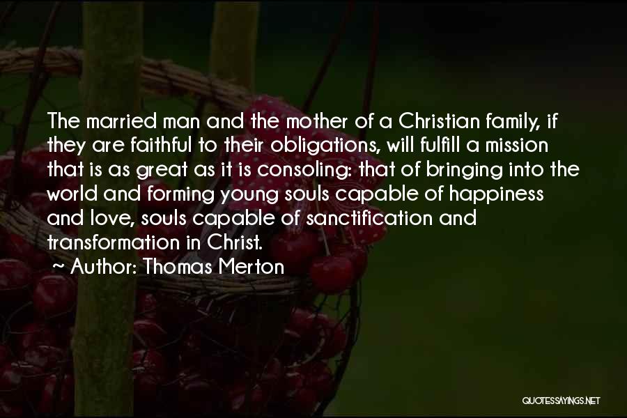 Thomas Merton Quotes: The Married Man And The Mother Of A Christian Family, If They Are Faithful To Their Obligations, Will Fulfill A