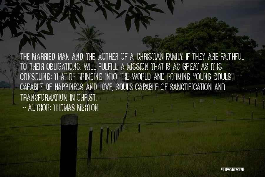 Thomas Merton Quotes: The Married Man And The Mother Of A Christian Family, If They Are Faithful To Their Obligations, Will Fulfill A