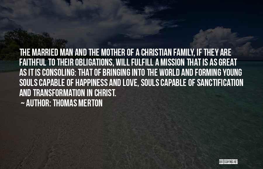 Thomas Merton Quotes: The Married Man And The Mother Of A Christian Family, If They Are Faithful To Their Obligations, Will Fulfill A