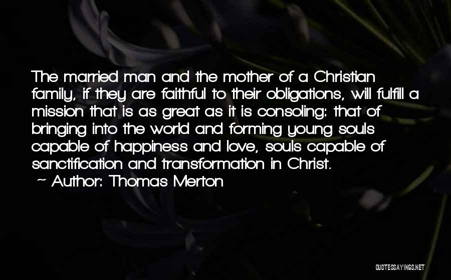 Thomas Merton Quotes: The Married Man And The Mother Of A Christian Family, If They Are Faithful To Their Obligations, Will Fulfill A