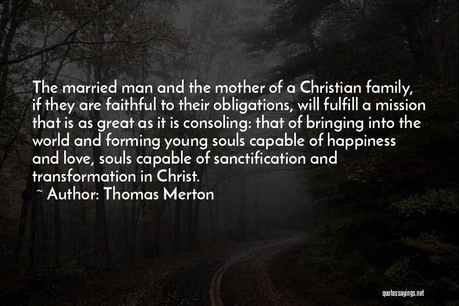 Thomas Merton Quotes: The Married Man And The Mother Of A Christian Family, If They Are Faithful To Their Obligations, Will Fulfill A