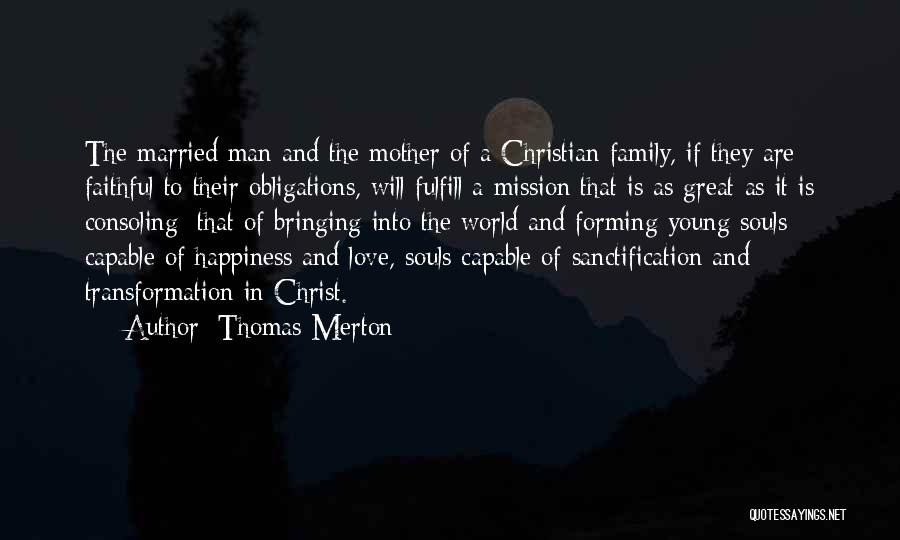 Thomas Merton Quotes: The Married Man And The Mother Of A Christian Family, If They Are Faithful To Their Obligations, Will Fulfill A