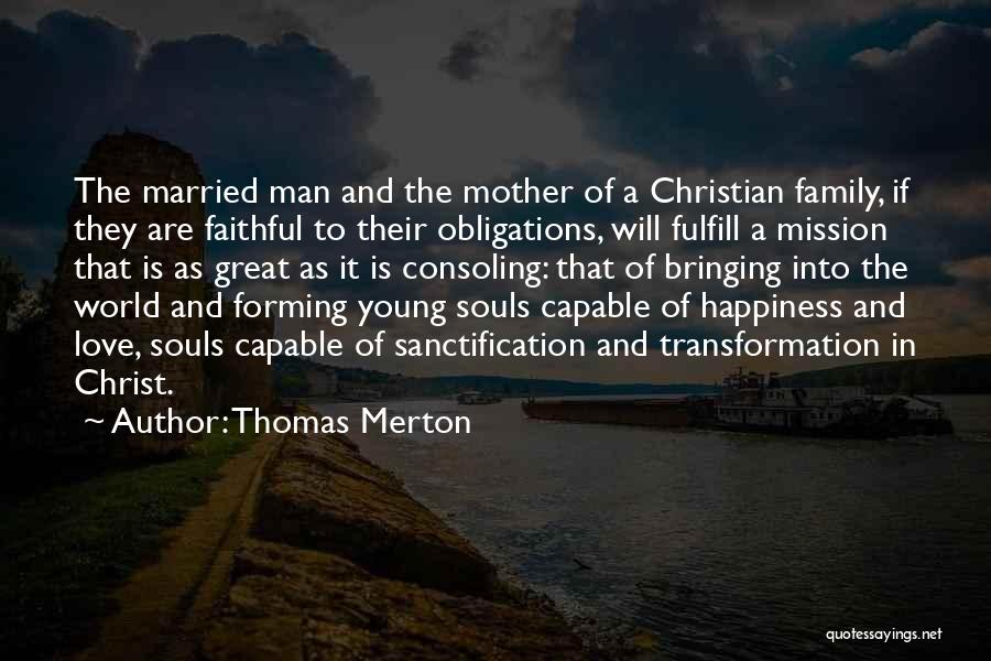 Thomas Merton Quotes: The Married Man And The Mother Of A Christian Family, If They Are Faithful To Their Obligations, Will Fulfill A