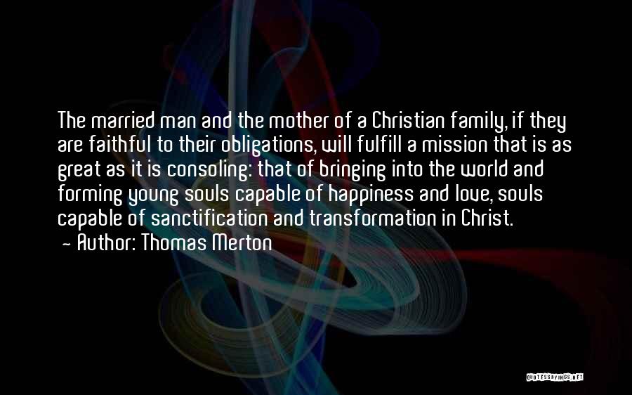 Thomas Merton Quotes: The Married Man And The Mother Of A Christian Family, If They Are Faithful To Their Obligations, Will Fulfill A