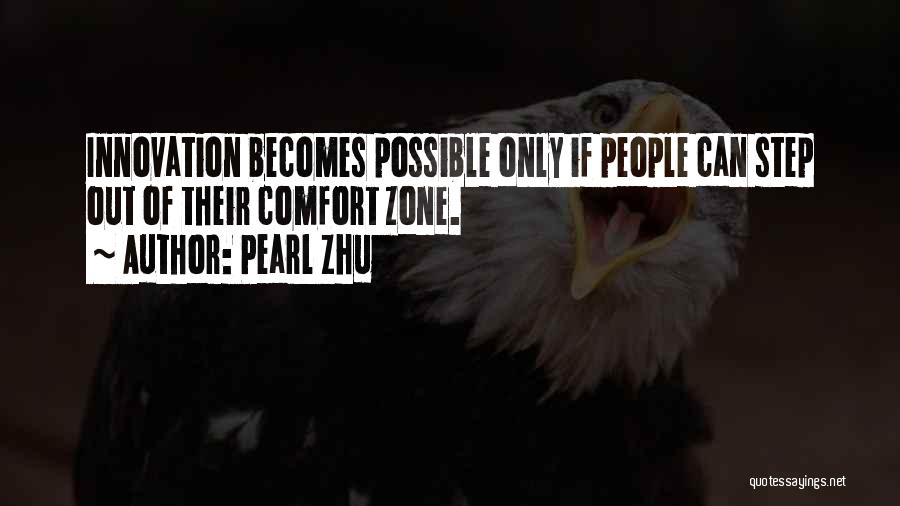 Pearl Zhu Quotes: Innovation Becomes Possible Only If People Can Step Out Of Their Comfort Zone.