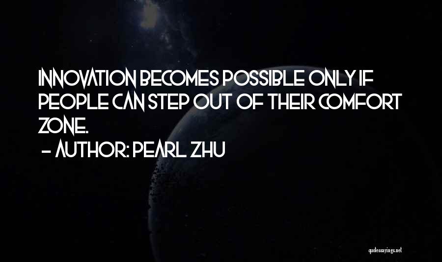 Pearl Zhu Quotes: Innovation Becomes Possible Only If People Can Step Out Of Their Comfort Zone.