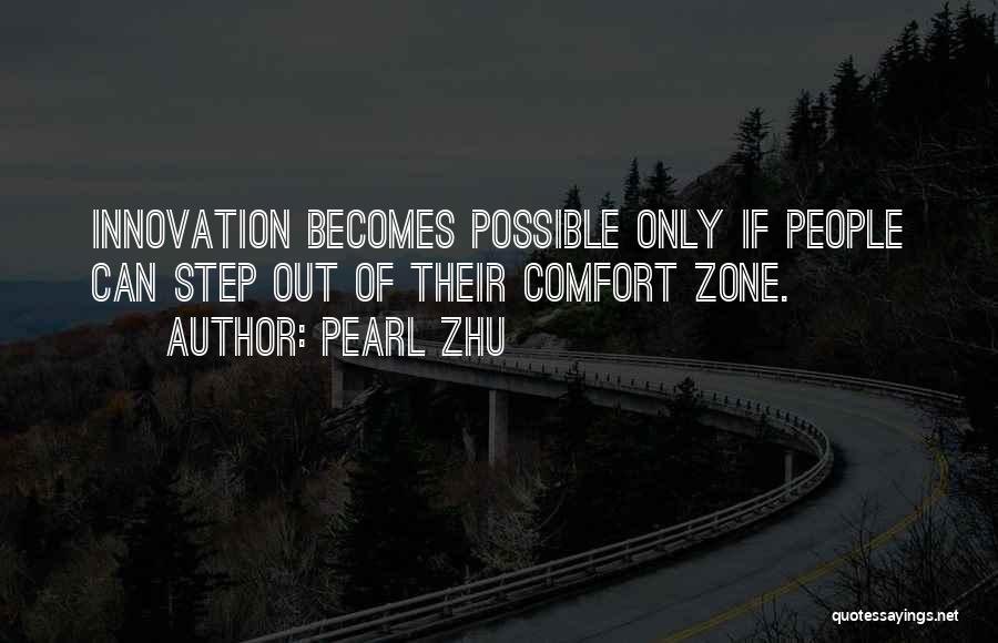 Pearl Zhu Quotes: Innovation Becomes Possible Only If People Can Step Out Of Their Comfort Zone.