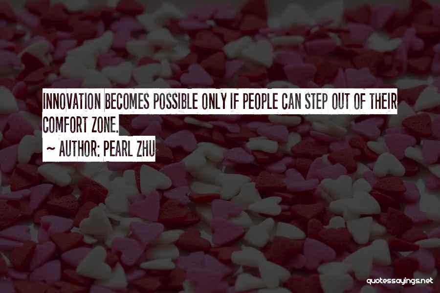 Pearl Zhu Quotes: Innovation Becomes Possible Only If People Can Step Out Of Their Comfort Zone.