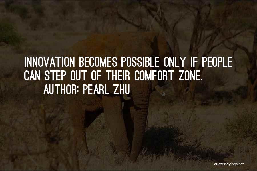 Pearl Zhu Quotes: Innovation Becomes Possible Only If People Can Step Out Of Their Comfort Zone.