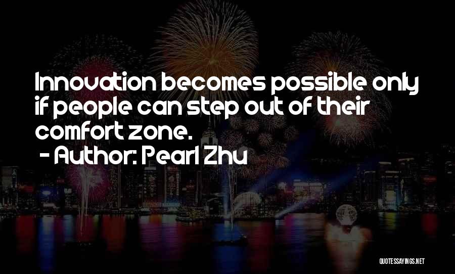 Pearl Zhu Quotes: Innovation Becomes Possible Only If People Can Step Out Of Their Comfort Zone.