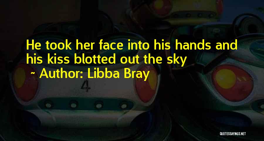 Libba Bray Quotes: He Took Her Face Into His Hands And His Kiss Blotted Out The Sky