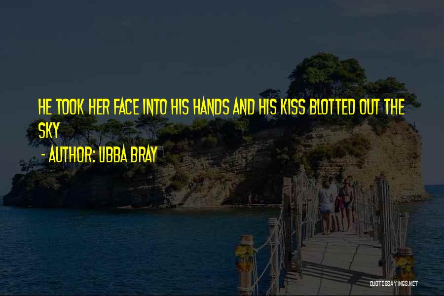 Libba Bray Quotes: He Took Her Face Into His Hands And His Kiss Blotted Out The Sky