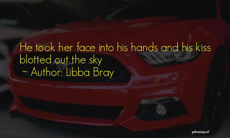 Libba Bray Quotes: He Took Her Face Into His Hands And His Kiss Blotted Out The Sky