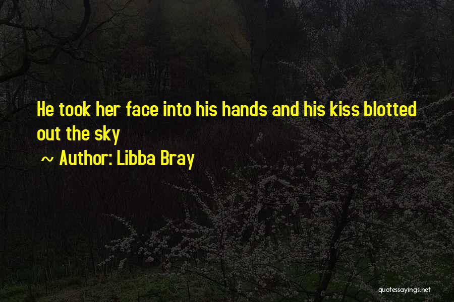 Libba Bray Quotes: He Took Her Face Into His Hands And His Kiss Blotted Out The Sky