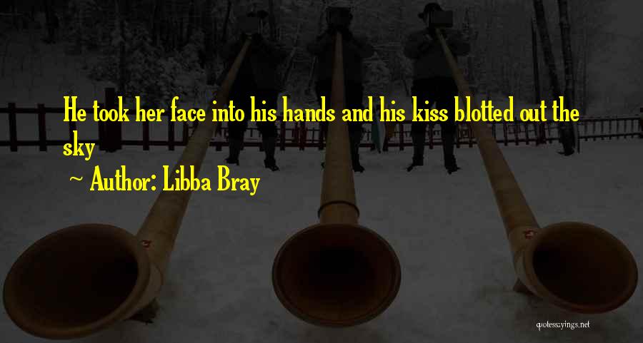 Libba Bray Quotes: He Took Her Face Into His Hands And His Kiss Blotted Out The Sky