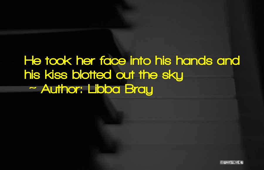 Libba Bray Quotes: He Took Her Face Into His Hands And His Kiss Blotted Out The Sky