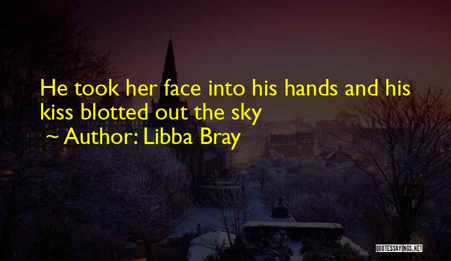 Libba Bray Quotes: He Took Her Face Into His Hands And His Kiss Blotted Out The Sky